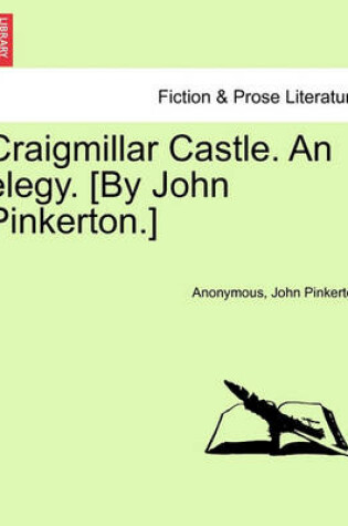 Cover of Craigmillar Castle. an Elegy. [By John Pinkerton.]