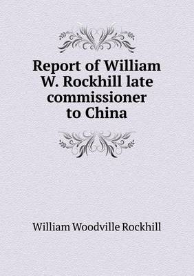 Book cover for Report of William W. Rockhill late commissioner to China