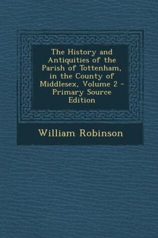 Cover of The History and Antiquities of the Parish of Tottenham, in the County of Middlesex, Volume 2 - Primary Source Edition