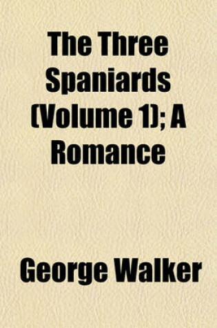 Cover of The Three Spaniards (Volume 1); A Romance