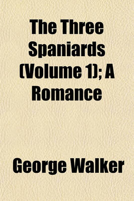 Book cover for The Three Spaniards (Volume 1); A Romance