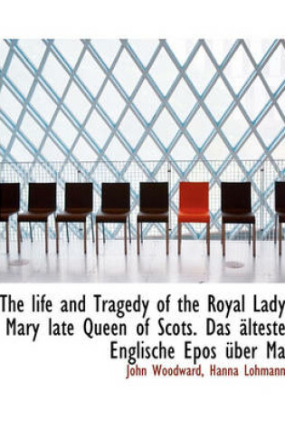 Cover of The Life and Tragedy of the Royal Lady Mary Late Queen of Scots. Das Lteste Englische Epos Ber Ma