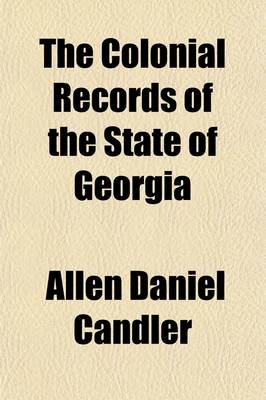 Book cover for The Colonial Records of the State of Georgia (Volume 15)