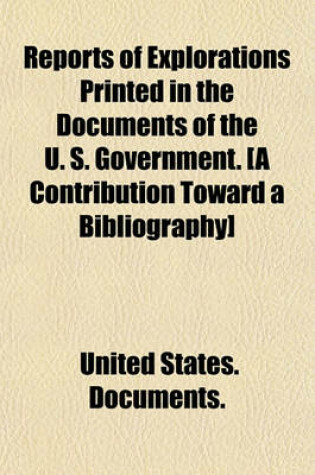 Cover of Reports of Explorations Printed in the Documents of the United States Government Volume 2; A Contribution Toward a Bibliography