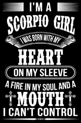 Book cover for I'm A Scorpio Girl I was Born with my heart on my sleeve A Fire In my soul and a mouth I can't control