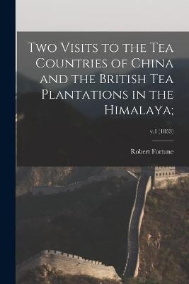 Cover of Two Visits to the Tea Countries of China and the British Tea Plantations in the Himalaya;; v.1 (1853)