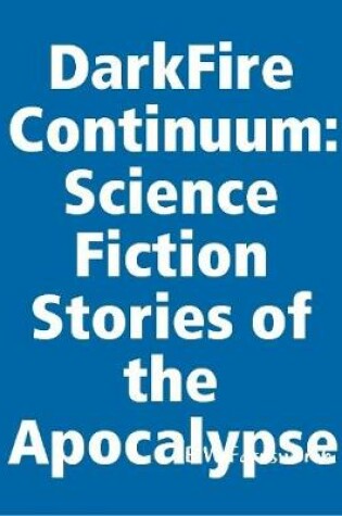 Cover of DarkFire Continuum: Science Fiction Stories of the Apocalypse