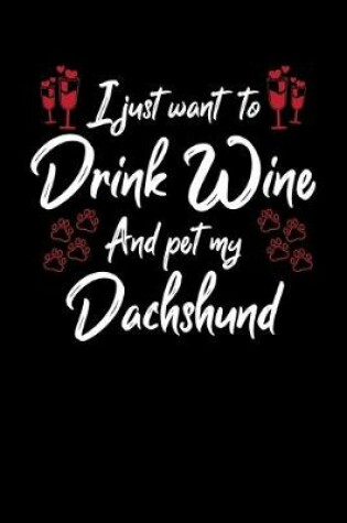 Cover of I Just Wanna Drink Wine And Pet My Dachshund