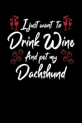 Book cover for I Just Wanna Drink Wine And Pet My Dachshund