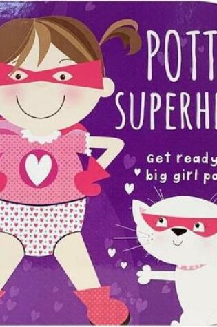 Cover of Potty Superhero - Get Ready For Big Girl Pants! Board Book