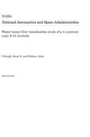 Cover of Water Tunnel Flow Visualization Study of a 4.4 Percent Scale X-31 Forebody