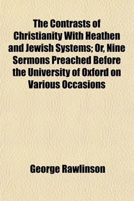 Book cover for The Contrasts of Christianity with Heathen and Jewish Systems; Or, Nine Sermons Preached Before the University of Oxford on Various Occasions