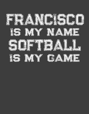 Book cover for Francisco Is My Name Softball Is My Game