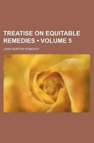 Cover of Treatise on Equitable Remedies (Volume 5)