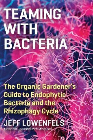 Cover of Teaming with Bacteria: The Organic Gardener's Guide to Endophytic Bacteria and the Rhizophagy Cycle