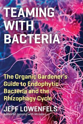 Book cover for Teaming with Bacteria: The Organic Gardener's Guide to Endophytic Bacteria and the Rhizophagy Cycle