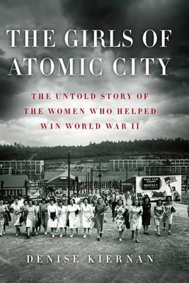 The Girls of Atomic City by Denise Kiernan