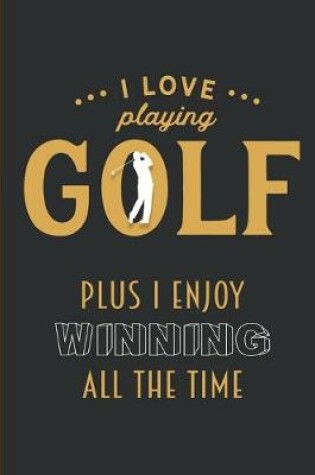 Cover of I Love Playing Golf - Plus I Enjoyed Winning All The Time