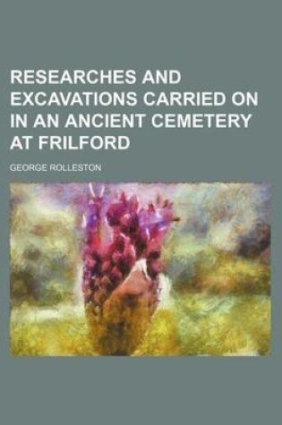 Cover of Researches and Excavations Carried on in an Ancient Cemetery at Frilford