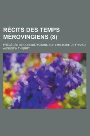 Cover of Recits Des Temps Merovingiens (8); Precedes de Considerations Sur L'Histoire de France