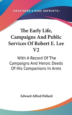 Book cover for The Early Life, Campaigns And Public Services Of Robert E. Lee V2