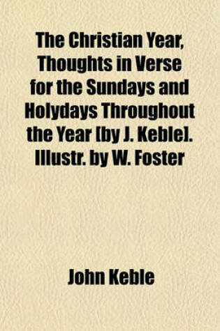 Cover of The Christian Year, Thoughts in Verse for the Sundays and Holydays Throughout the Year [By J. Keble]. Illustr. by W. Foster