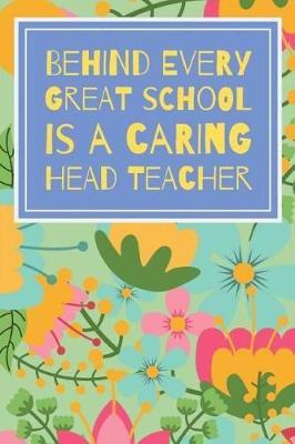 Book cover for Behind Every Great School Is A Caring Head Teacher