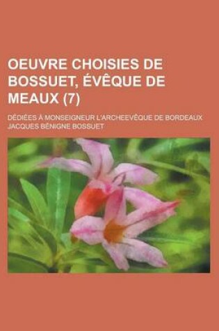 Cover of Oeuvre Choisies de Bossuet, Eveque de Meaux (7); Dediees a Monseigneur L'Archeeveque de Bordeaux