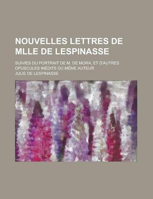 Book cover for Nouvelles Lettres de Mlle de Lespinasse; Suivies Du Portrait de M. de Mora, Et D'Autres Opuscules Inedits Du Meme Auteur