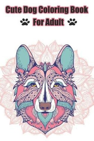 Cover of Cute Dog Coloring Book For Adult