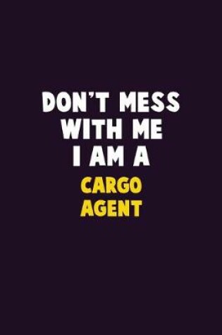 Cover of Don't Mess With Me, I Am A Cargo Agent