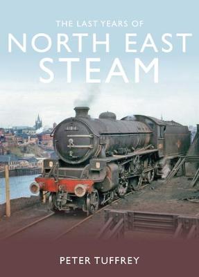 Book cover for The Last Years of Steam in the North East