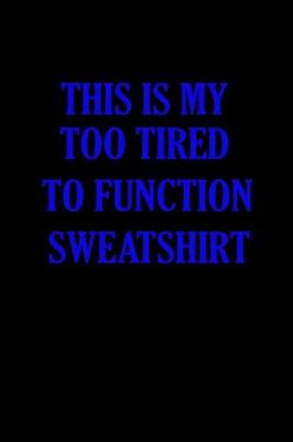 Book cover for This is my too tired to function sweatshirt