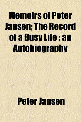 Book cover for Memoirs of Peter Jansen; The Record of a Busy Life an Autobiography