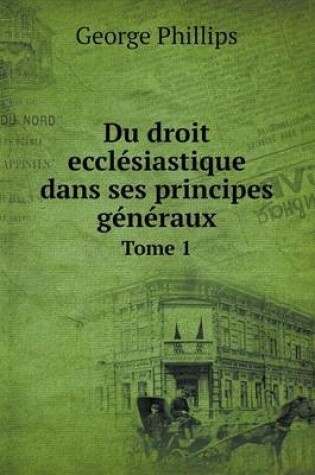 Cover of Du droit ecclésiastique dans ses principes généraux Tome 1