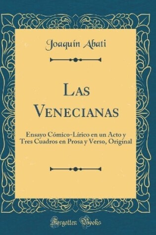 Cover of Las Venecianas: Ensayo Cómico-Lírico en un Acto y Tres Cuadros en Prosa y Verso, Original (Classic Reprint)