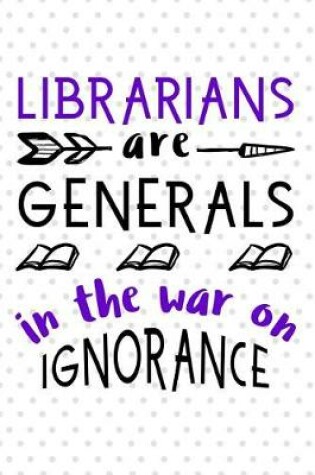 Cover of Librarians Are Generals in the War on Ignorance