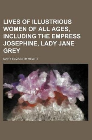 Cover of Lives of Illustrious Women of All Ages, Including the Empress Josephine, Lady Jane Grey