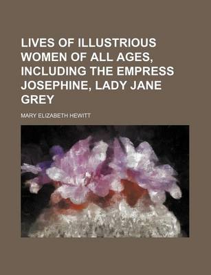 Book cover for Lives of Illustrious Women of All Ages, Including the Empress Josephine, Lady Jane Grey