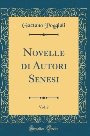 Cover of Novelle di Autori Senesi, Vol. 2 (Classic Reprint)