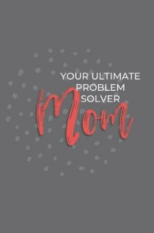 Cover of Mom Your Ultimate Problem Solver