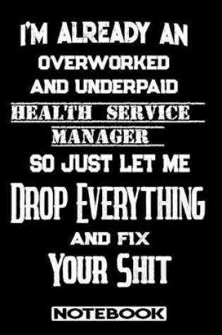Cover of I'm Already An Overworked And Underpaid Health Service Manager. So Just Let Me Drop Everything And Fix Your Shit!