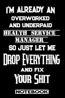 Book cover for I'm Already An Overworked And Underpaid Health Service Manager. So Just Let Me Drop Everything And Fix Your Shit!