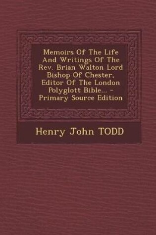 Cover of Memoirs of the Life and Writings of the REV. Brian Walton Lord Bishop of Chester, Editor of the London Polyglott Bible... - Primary Source Edition