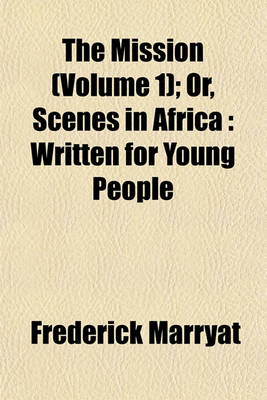 Book cover for The Mission (Volume 1); Or, Scenes in Africa Written for Young People