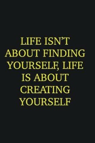 Cover of Life isn�t about finding yourself, life is about creating yourself