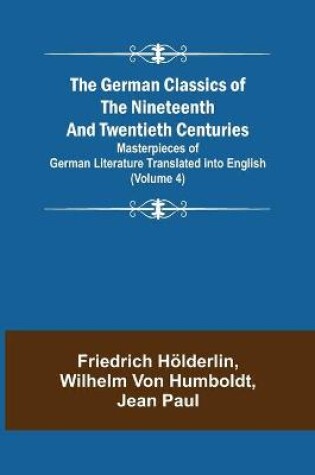 Cover of The German Classics of the Nineteenth and Twentieth Centuries (Volume 4) Masterpieces of German Literature Translated into English