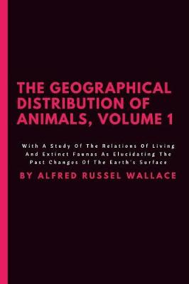 Book cover for The Geographical Distribution Of Animals, Volume 1