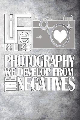 Book cover for Life Is Like Photography We Develop from the Negatives