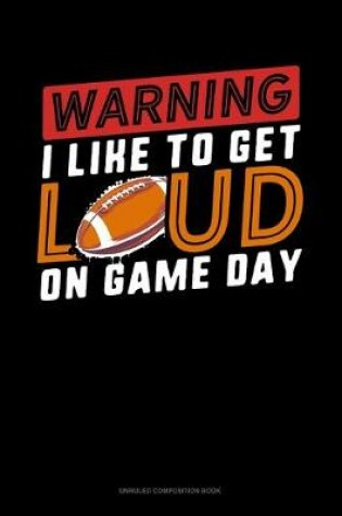 Cover of Warning I Like To Get Loud On Game Day